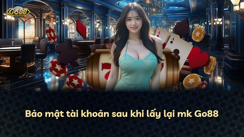 Bảo mật tài khoản sau khi lấy lại mk Go88