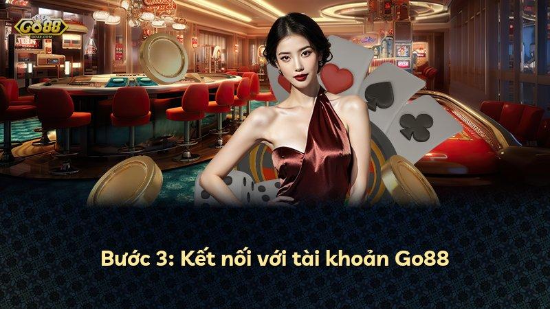 Bước 3: Kết nối với tài khoản Go88