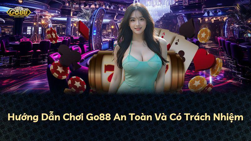 Hướng Dẫn Chơi Go88 An Toàn Và Có Trách Nhiệm