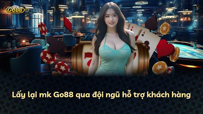 Lấy lại mk Go88 qua đội ngũ hỗ trợ khách hàng