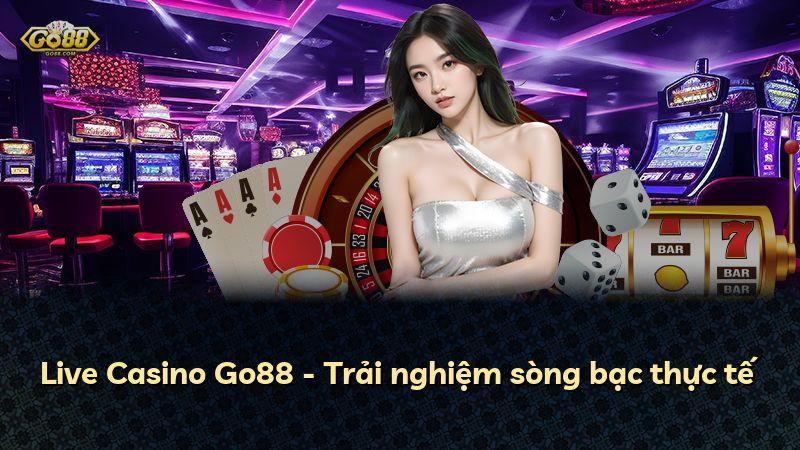 Live Casino Go88 - Trải nghiệm sòng bạc thực tế