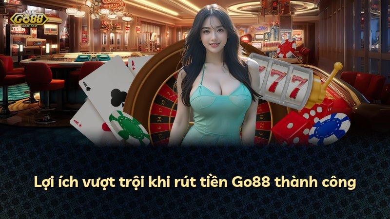 Lợi ích vượt trội khi rút tiền Go88 thành công
