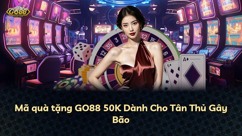 Mã quà tặng GO88 50K Dành Cho Tân Thủ Gây Bão