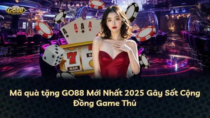 Mã quà tặng GO88 Mới Nhất 2025 Gây Sốt Cộng Đồng Game Thủ