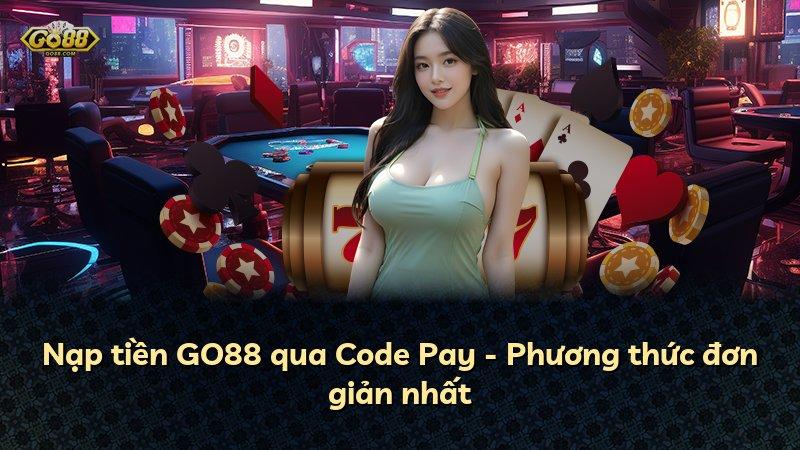 Nạp tiền GO88 qua Code Pay - Phương thức đơn giản nhất
