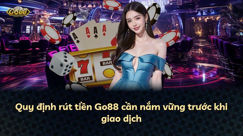 Quy định rút tiền Go88 cần nắm vững trước khi giao dịch