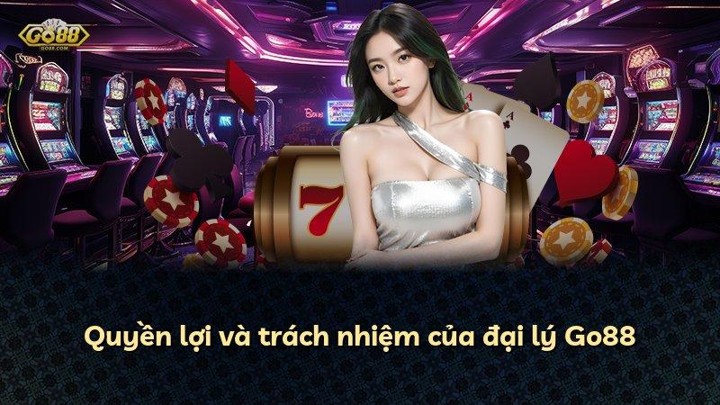 Quyền lợi và trách nhiệm của đại lý Go88
