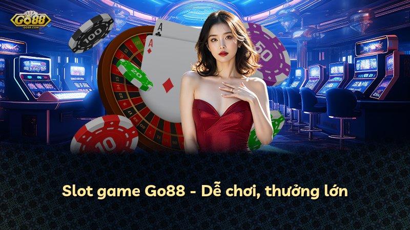 Slot game Go88 - Dễ chơi, thưởng lớn